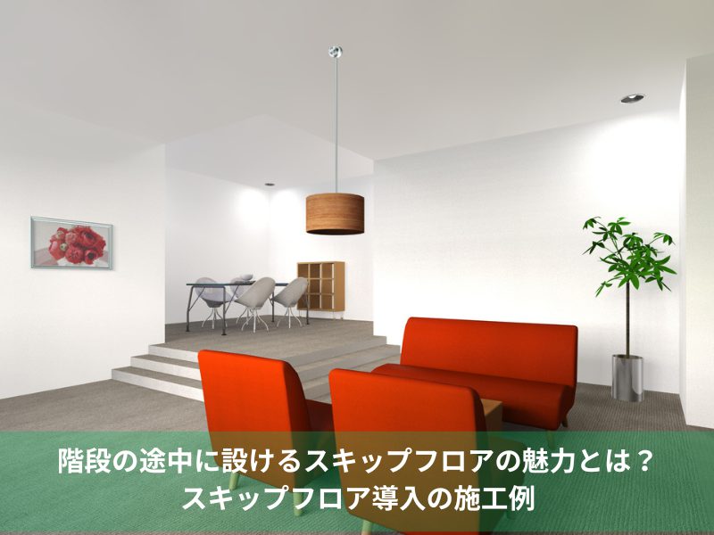階段の途中に設けるスキップフロアの魅力とは？スキップフロア導入の施工例