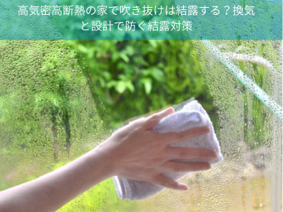 高気密高断熱の家で吹き抜けは結露する？換気と設計で防ぐ結露対策