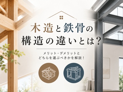 木造と鉄骨の構造の違いとは？メリット・デメリットとどちらを選ぶべきかを解説！