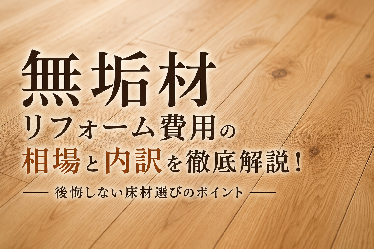 無垢材リフォーム費用の相場と内訳を徹底解説！後悔しない床材選びのポイント